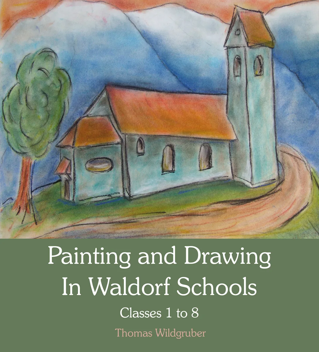 Painting &amp; Drawing in Waldorf Schools: Classes 1 to 8 by Thomas Wildgruber